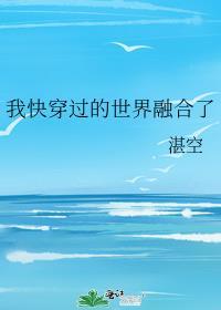 我快穿过的世界融合了 湛空