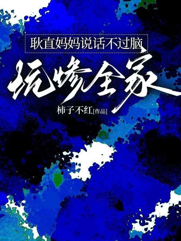 耿直妈妈说话不过脑坑惨全家完整版