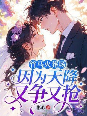 竹马火葬场因为天降又争又抢夏涵