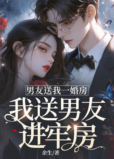 男友送我一婚房我送男友进牢房