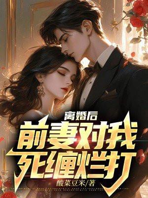 前妻对我死缠烂打顾清雪周凡