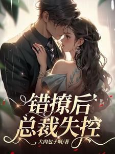 错撩后总裁失控免费视频全集