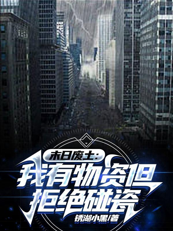 末日废土我有物资但拒绝碰瓷锈湖小黑