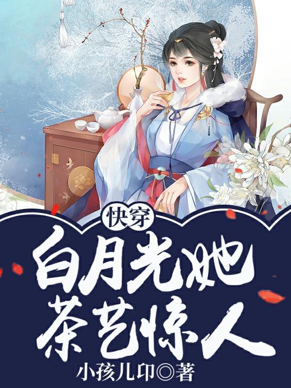 快穿白月光她茶艺惊人作者小孩儿卬