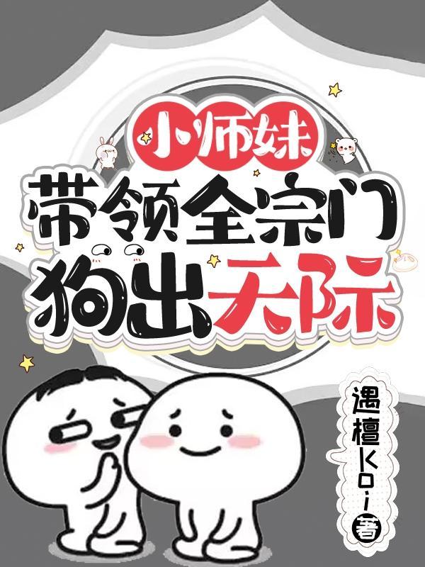 小师妹带领全宗门狗出天际免费阅读
