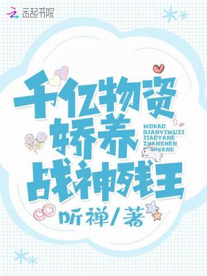 我靠千亿物资娇养战神残王 听禅