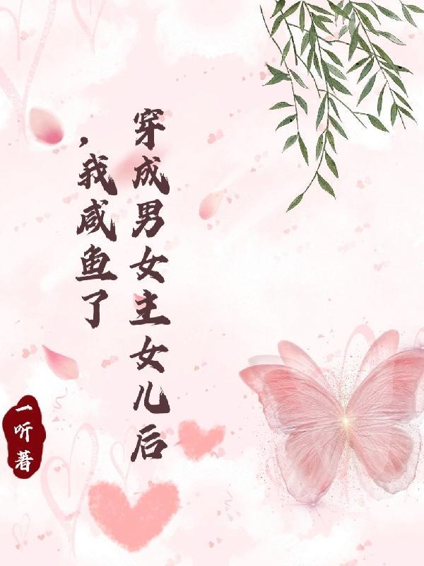 穿成男女主女儿后我咸鱼了 一听