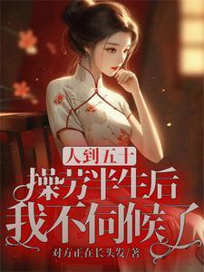 人到五十操劳半生后我不伺候了免费阅读