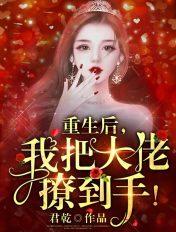 重生后大佬把我宠坏了