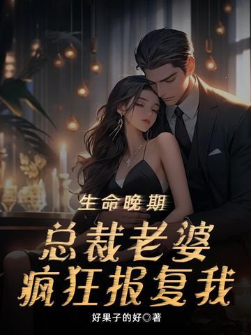 总裁老婆疯狂报复我 好果子的好