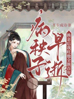 病秧子早逝?换亲后我旺他全族百年! 半步成诗