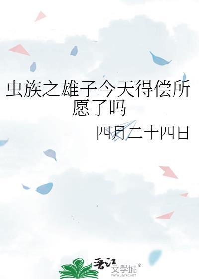 虫族之雄子今天得偿所愿了吗 四月二十四日