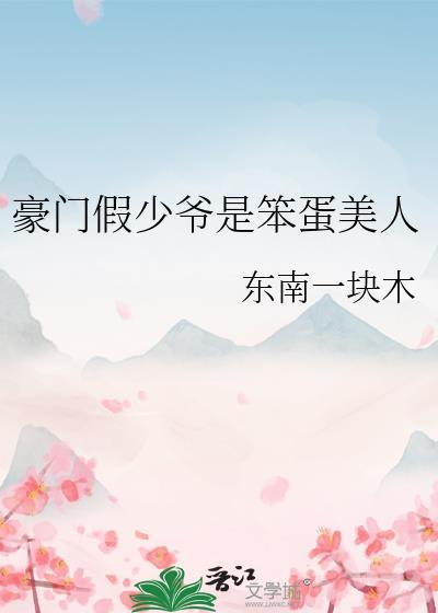 豪门假少爷是笨蛋美人免费阅读