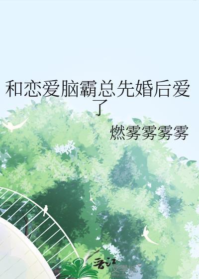 和恋爱脑霸总先婚后爱了免费阅读