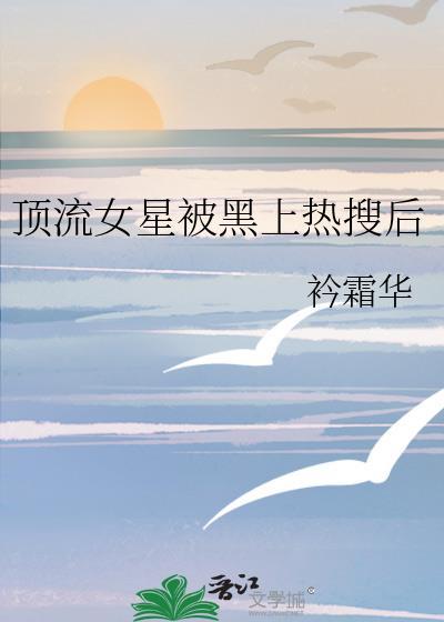 顶流女星被黑上热搜后_衿霜华