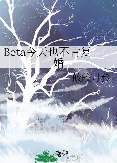 beta今天也不肯复婚在线阅读