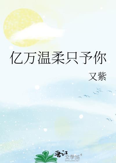 亿万温柔只予你又紫