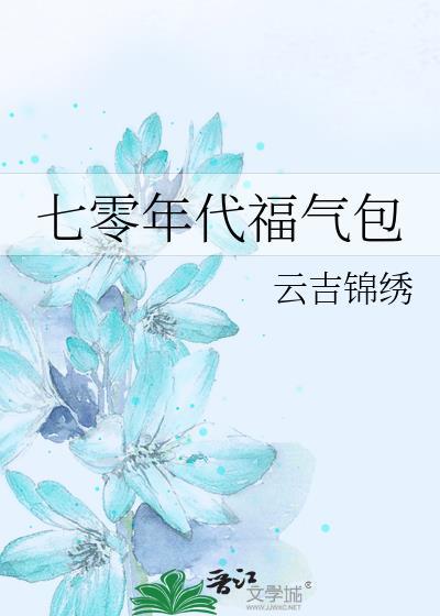 七零年代福气包云吉锦绣免费阅读