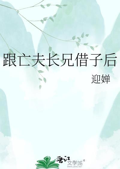 跟亡夫长兄借子后悔了