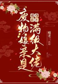 邪尊在下废物娘亲是满级大佬 喵老三