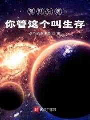 荒野独居你管这个叫生存笔趣阁