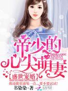 盛世宠婚帝少的心尖萌妻免费阅读