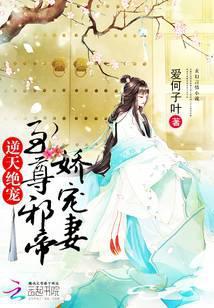 逆天绝宠至尊邪帝娇宠妻TXT