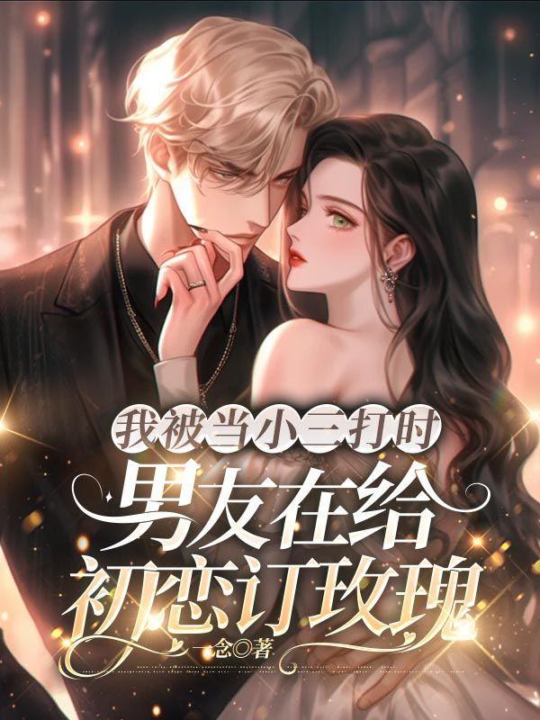 我被当小三打时男友在给初恋订玫瑰