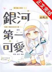 银河第一可爱by春风遥完结