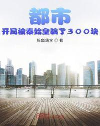 都市开局被秦始皇骗了300块 陈鱼落水