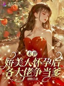 末世娇美人挺孕肚各大佬争当爹免费