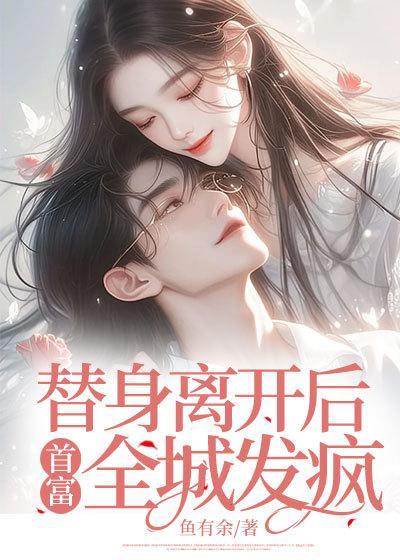 替身离开后首富全城发疯