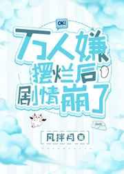 万人嫌摆烂后剧情崩了by风拌月