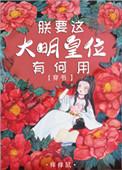 朕要这大明皇位有何用!(穿书) 痒痒鼠