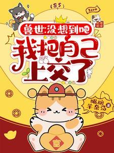 兽世没想到吧我把自己上交了