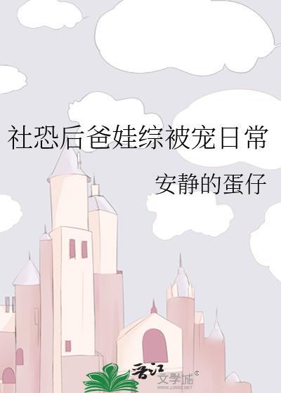 社恐后爸娃综被宠日常免费安