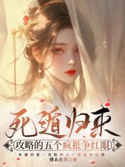 死遁归来，攻略的五个疯批争红眼