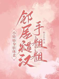 小娇娇身软体柔,邻居糙汉手粗粗