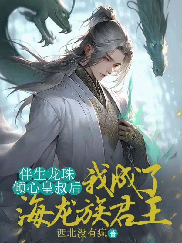 伴生龙珠倾心皇叔后，我成了海龙族君王
