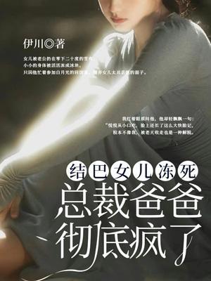 结巴女儿冻死后，总裁爸爸彻底疯了