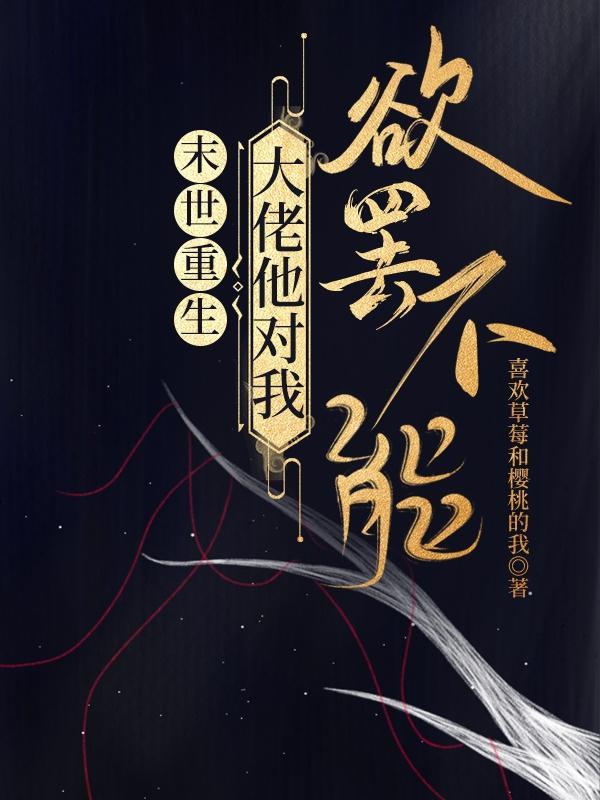 末世重生:大佬他对我欲罢不能