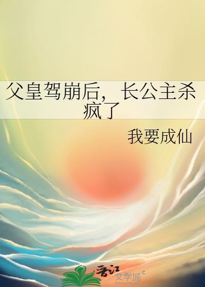 父皇驾崩后，长公主杀疯了