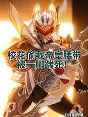 校花偷我帝皇腰带，被一脚踹死！