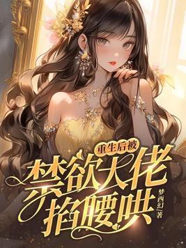 重生后被禁欲大佬掐腰哄&quot;，&quot;copyright&quot;:&quot;七猫中文