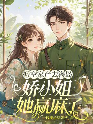 搬空家产去海岛，娇小姐她赢麻了